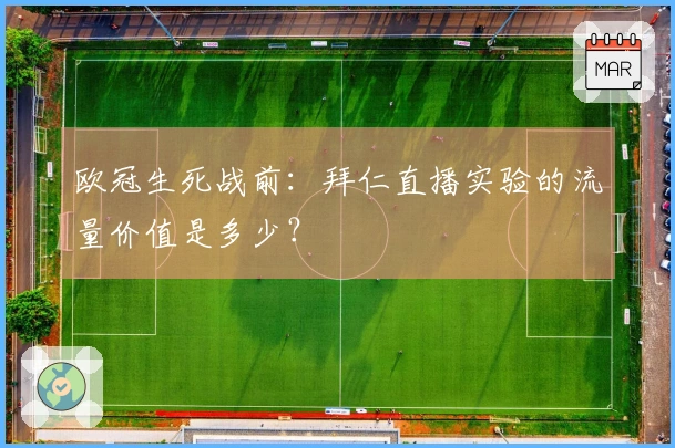 欧冠生死战前：拜仁直播实验的流量价值是多少？