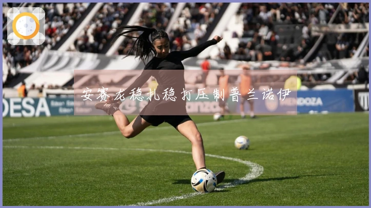 安赛龙稳扎稳打压制普兰诺伊