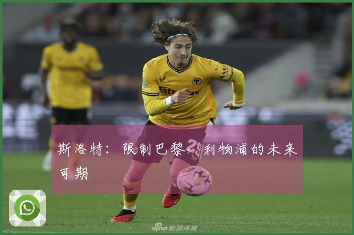斯洛特：限制巴黎，利物浦的未来可期