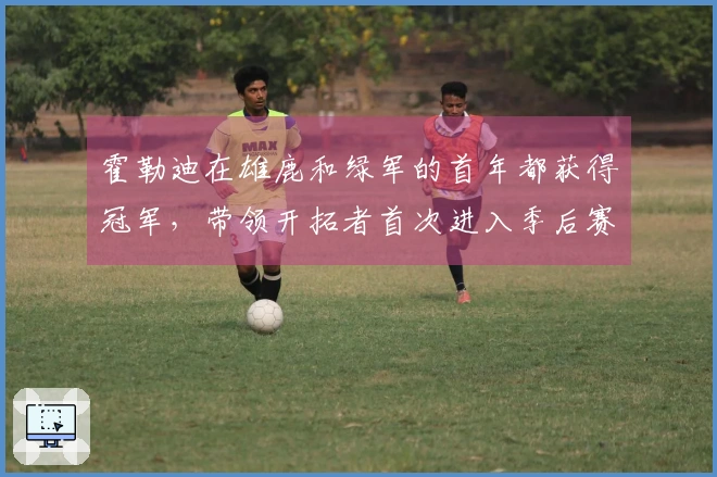 霍勒迪在雄鹿和绿军的首年都获得冠军，带领开拓者首次进入季后赛。