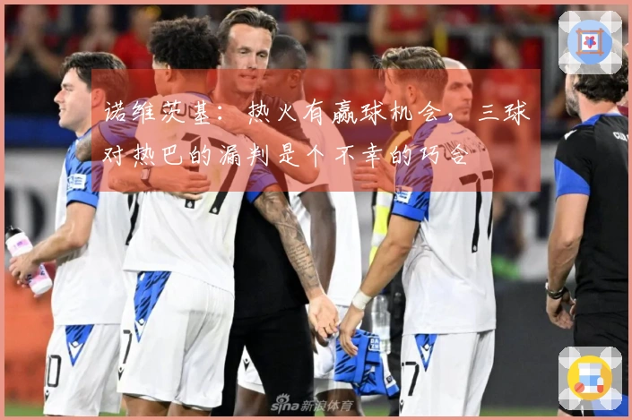 诺维茨基：热火有赢球机会，三球对热巴的漏判是个不幸的巧合